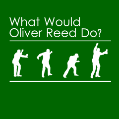 What Would Oliver Reed Do?